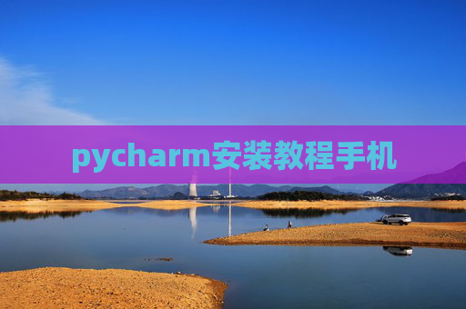 pycharm安装教程手机 pycharm安装教程手机